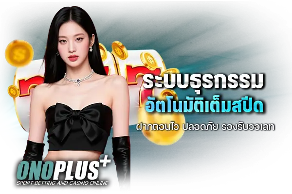 ระบบธุรกรรมอัตโนมัติเต็มสปีด ฝากถอนไว ปลอดภัย รองรับวอเลท