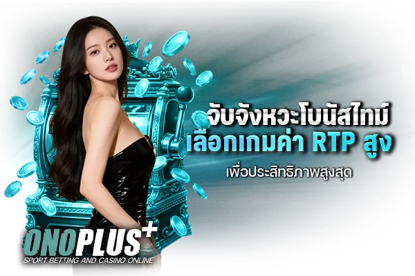 จับจังหวะโบนัสไทม์ เลือกเกมค่า RTP สูง เพื่อประสิทธิภาพสูงสุด