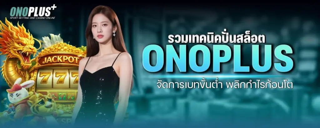 รวมเทคนิคปั่นสล็อต ONOPLUS จัดการเบทขั้นต่ำ พลิกกำไรก้อนโต